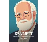 Daniel Dennett: A Clear Introduction to the Big Ideas and the Core Concepts