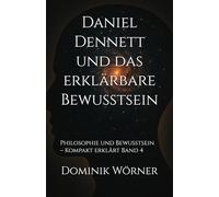 Daniel Dennett und das erklärbare Bewusstsein: Philosophie und Bewusstsein - Kompakt erklärt