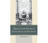 Daniel Derrin Rhetoric and the Familiar in Francis Bacon and John Do (Tascabile)