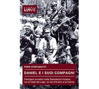 Daniel e i suoi compagni. Partigiani sovietici nella Resistenza friulana, tra la Valle del Lago, la Val d'Arzino e la Carnia