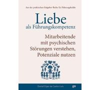 Liebe als Führungskompetenz - Mitarbeitende mit psychischen Störungen verstehen, Potenziale nutzen: Wie du mit Empathie und Klarheit psychische ... Führungskultur auf ein neues Level hebst.