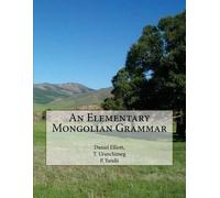 Daniel Elliott T Uranchimeg P Yandii An Elementary Mongolian Grammar (Tascabile)