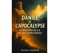 Daniel et l’Apocalypse: Le Mystère de la Fin des Temps Révélé
