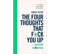 Daniel Fryer The Four Thoughts That Fck You Up ... and How to Fix T (Tascabile)