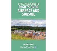 Daniel Gatty A Practical Guide to Rights Over Airspace and Subsoil (Tascabile)
