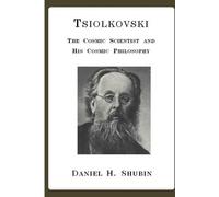 Daniel H. Shubi Tsiolkovski, the Cosmic Scientist and His Cosmic Phi (Tascabile)