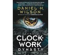 Daniel H. Wilson Clockwork Dynasty (Tascabile)
