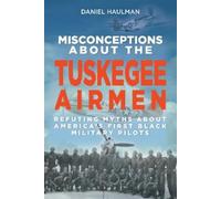 Daniel Haulman Misconceptions about the Tuskegee Airmen (Tascabile)