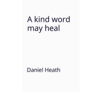 Daniel Heath A kind word may heal (Tascabile)