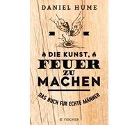 Daniel Hume Christop Die Kunst, Feuer zu machen: Das Buch für echte (Tascabile)