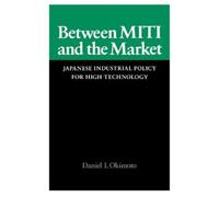 Daniel I. Okimoto Between MITI and the Market (Tascabile)