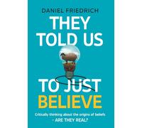 They Told Us To Just Believe: Critically thinking about the origins of beliefs - Are they real?