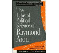 Daniel J. Mahoney The Liberal Political Science of Raymond Aron (Tascabile)