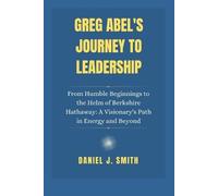 Greg Abel's Journey to Leadership: From Humble Beginnings to the Helm of Berkshire Hathaway: A Visionary's Path in Energy and Beyond