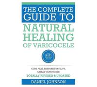 Daniel Johnson The Complete Guide to Natural Healing of Varicocele (Tascabile)