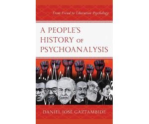 Daniel José Gaztambide A People’s History of Psychoanalysis (Tascabile)