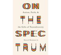 Daniel Jr. Bowm On the Spectrum - Autism, Faith, and the Gifts of Ne (Tascabile)