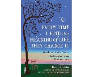 Daniel Klein Every Time I Find the Meaning of Life, They Change It (Tascabile)