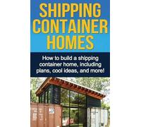 Shipping Container Homes: How to build a shipping container home, including