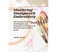Daniel Kr Lee Mastering Stumpwork Embroidery (Tascabile)