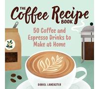 Daniel Lancaster The Coffee Recipe Book (Tascabile)