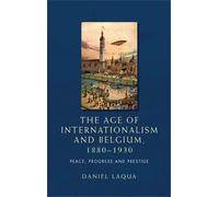 Daniel Laqua The Age of Internationalism and Belgium, 1880-1930 (Tascabile)