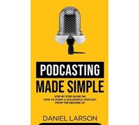 Daniel Larson Podcasting Made Simple (Tascabile)