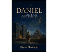 Daniel: Le prophète de l’exil, des visions et de l’espérance