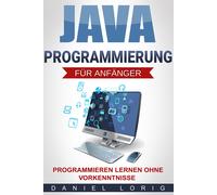 Daniel Lorig Java-Programmierung für Anfänger: Programmieren lernen (Tascabile)