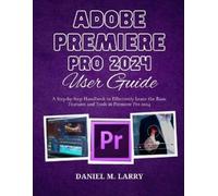 Daniel M Larry Adobe Premiere Pro 2024 User Guide (Tascabile)