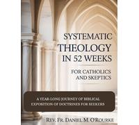 Daniel M O'Rour Systematic Theology in 52 Weeks for Catholics and Sk (Tascabile)