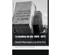 DANIEL MANRIQUE Y SU ARTE ACÁ: LA ESCULTURA DE AIRE (1976 - 1977)