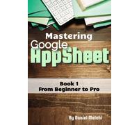 Daniel Melehi Mastering Google Appsheet: from Beginner to Pro (Guide (Tascabile)