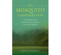 Daniel Mendiola The Mosquito Confederation (Tascabile) Early American Places