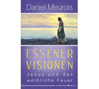 Daniel Meurois Essener Visionen: Jesus und das weibliche Feuer (Tascabile)