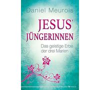 Daniel Meurois Jesus´ Jüngerinnen - Das geistige Erbe der drei Marie (Tascabile)