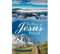 Daniel Odle Sr. To Pray as Jesus Prayed (Tascabile)