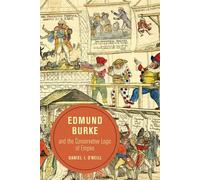 Daniel O'Neill Edmund Burke and the Conservative Logic of Empire (Tascabile)