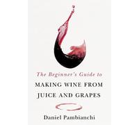 Daniel Pambianc The Beginner's Guide to Making Wine From Juice and G (Tascabile)