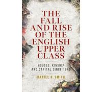 Daniel R. Smith The Fall and Rise of the English Upper Class (Copertina rigida)
