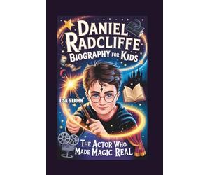 DANIEL RADCLIFFE BIOGRAPHY FOR KIDS: The Actor Who Made Magic Real