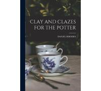 Daniel Rhodes Clay and Clazes for the Potter (Tascabile)