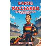 Daniel Ricciardo Biography: An Inspiring Formula 1 Story for Young Readers About a Fearless Driver and His Legendary Overtakes