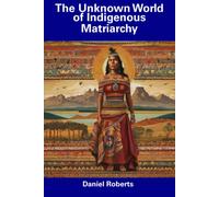 Daniel Roberts The Unknown World of Indigenous Matriarchy (Tascabile)