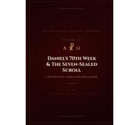 Daniel’s 70th Week & The Seven-Sealed Scroll: The Eschatological Masterwork - Volume IV of VII