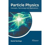 Daniel Santiago Particle Physics: Concepts, Technology and Ap (Copertina rigida)