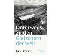Daniel Schwartz Unterwegs zu den Gletschern der Welt (Tascabile)