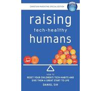 Daniel Sih Raising Tech-Healthy Humans - Christian Parenting Edition (Tascabile)