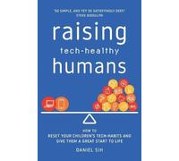 Daniel Sih Raising Tech-Healthy Humans (Tascabile)
