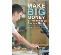 Daniel Stewart Make Big Money Screen Printing Custom Shirts (Tascabile)